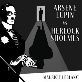 Читать Arsène Lupin Versus Herlock Sholmes - The Adventures of Arsène Lupin, Book 2 (Unabridged) - Maurice Leblanc