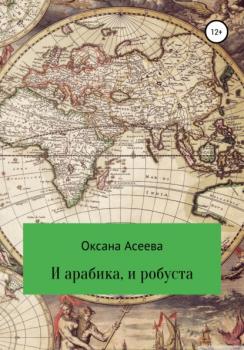 Читать И арабика, и робуста - Оксана Петровна Асеева