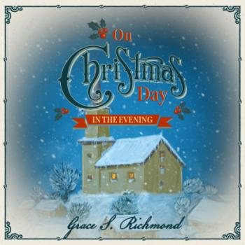Читать On Christmas Day in the Evening - On Christmas Day, Book 2 (Unabridged) - Grace S. Richmond