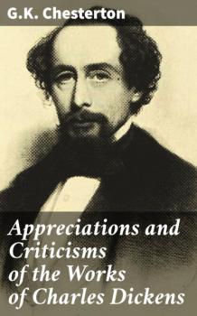 Читать Appreciations and Criticisms of the Works of Charles Dickens - G.K. Chesterton