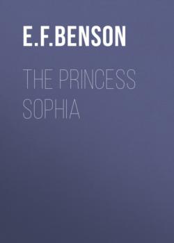 Читать The Princess Sophia - E. F. Benson