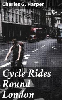 Читать Cycle Rides Round London - Charles G. Harper