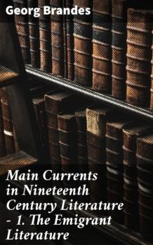 Читать Main Currents in Nineteenth Century Literature - 1. The Emigrant Literature - Georg Brandes