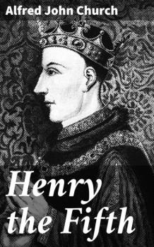 Читать Henry the Fifth - Alfred John Church