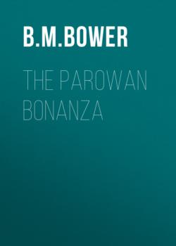 Читать The Parowan Bonanza - B. M. Bower