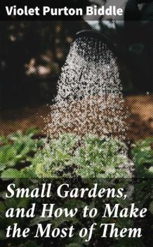 Читать Small Gardens, and How to Make the Most of Them - Violet Purton Biddle
