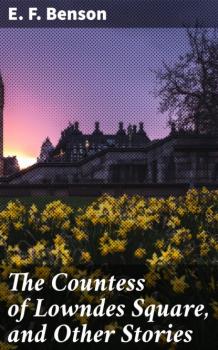 Читать The Countess of Lowndes Square, and Other Stories - E. F. Benson