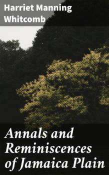 Читать Annals and Reminiscences of Jamaica Plain - Harriet Manning Whitcomb