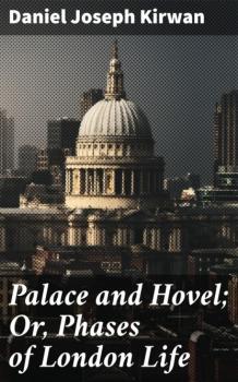 Читать Palace and Hovel; Or, Phases of London Life - Daniel Joseph Kirwan