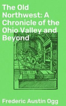 Читать The Old Northwest: A Chronicle of the Ohio Valley and Beyond - Frederic Austin Ogg