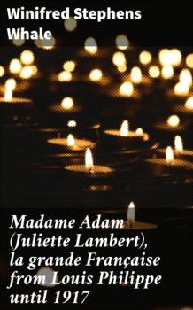 Читать Madame Adam (Juliette Lambert), la grande Française from Louis Philippe until 1917 - Winifred Stephens Whale