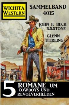 Читать Wichita Western Sammelband 4015 - 5 Romane um Cowboys und Revolverhelden - R. S. Stone