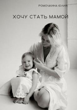 Читать Хочу стать мамой - Юлия Ромочкина
