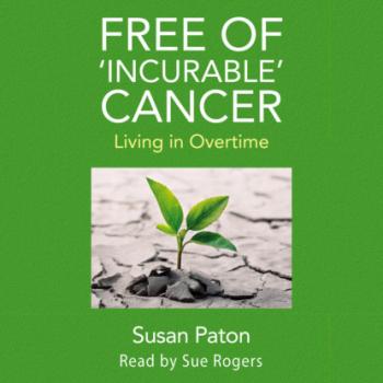 Читать Free of 'Incurable' Cancer - Living in Overtime (Unabridged) - Susan Paton