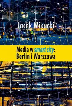 Читать Media w smart city: Berlin i Warszawa - Jacek Mikucki