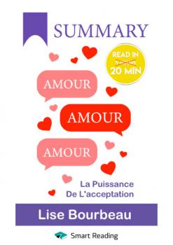 Читать Summary: Amour – Amour – Amour. La puissance de l’acceptation. Lise Bourbeau - Smart Reading