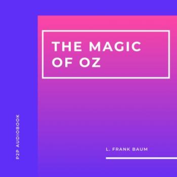 Читать The Magic of Oz (Unabridged) - L. Frank Baum