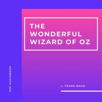Читать The Wonderful Wizard of Oz (Unabridged) - L. Frank Baum