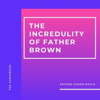 Читать The Incredulity of Father Brown (Unabridged) - Arthur Conan Doyle