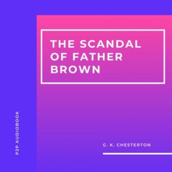 Читать The Scandal of Father Brown (Unabridged) - G.K. Chesterton