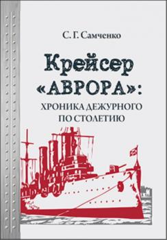 Читать Крейсер «Аврора»: хроника дежурного по столетию - Светлана Самченко