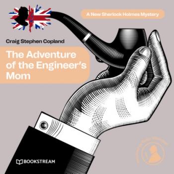 Читать The Adventure of the Engineer's Mom - A New Sherlock Holmes Mystery, Episode 11 (Unabridged) - Sir Arthur Conan Doyle