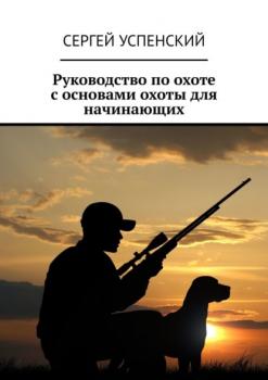 Читать Руководство по охоте с основами охоты для начинающих - Сергей Успенский