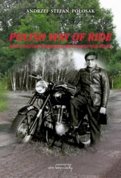 Читать Polish way of ride. Zarys historii produkcji motocykli nad Wisłą - Andrzej Stefan Połosak