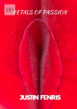 Читать Petals of Passion. An Erotic Short Story - Justin Fenris