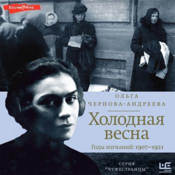 Читать Холодная весна. Годы изгнаний: 1907–1921 - Ольга Чернова-Андреева