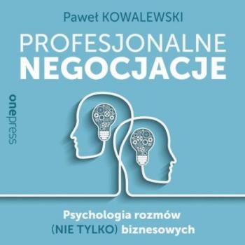 Читать Profesjonalne negocjacje. Psychologia rozmów (nie tylko) biznesowych - Paweł Kowalewski
