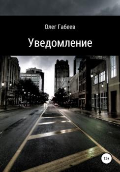 Читать Уведомление - Олег Габеев