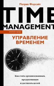 Читать Управление временем. Как стать организованным, продуктивным и достигать целей - Патрик Форсайт