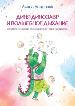 Читать Диня динозавр и волшебное дыхание. Терапевтические сказки для детей и родителей - Алина Лацинник