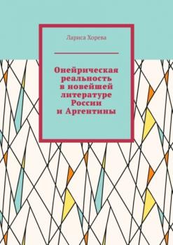Читать Онейрическая реальность в новейшей литературе России и Аргентины - Лариса Хорева