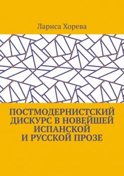 Читать Постмодернистский дискурс в новейшей испанской и русской прозе - Лариса Хорева