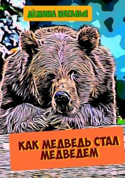 Читать Как медведь стал медведем - Наталья Дёмина
