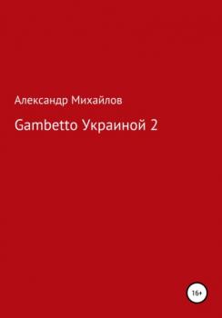 Читать Gambetto Украиной 2 - Александр Григорьевич Михайлов