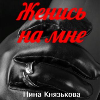 Читать Женись на мне - Нина Князькова
