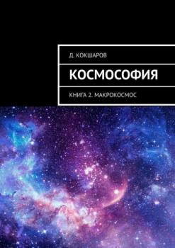 Читать Космософия. Книга 2. Макрокосмос - Д. Кокшаров