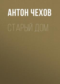 Читать Старый дом - Антон Чехов
