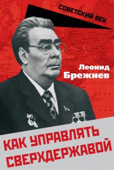 Читать Как управлять сверхдержавой - Леонид Ильич Брежнев