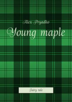 Читать Young maple. Fairy tale - Alex Pryadko