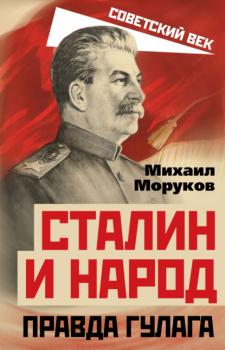 Читать Сталин и народ. Правда ГУЛАГа - Михаил Моруков