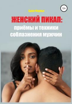 Читать Женский пикап: приёмы и техники соблазнения мужчин - Адам Фурнье