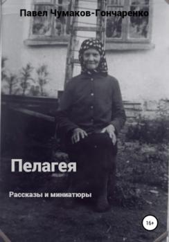 Читать Пелагея - Павел Николаевич Чумаков-Гончаренко