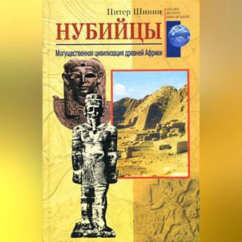 Читать Нубийцы. Могущественная цивилизация древней Африки - Питер Шинни