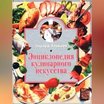 Читать Энциклопедия кулинарного искусства - Эдуард Николаевич Алькаев