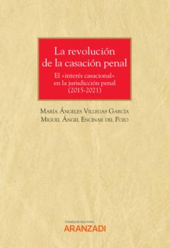 Читать La revolución de la casación penal (2015-2021) - Miguel Ángel Encinar del Pozo