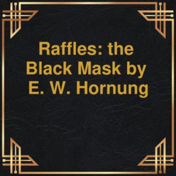 Читать Raffles: the Black Mask (Unabridged) - E.W. Hornung